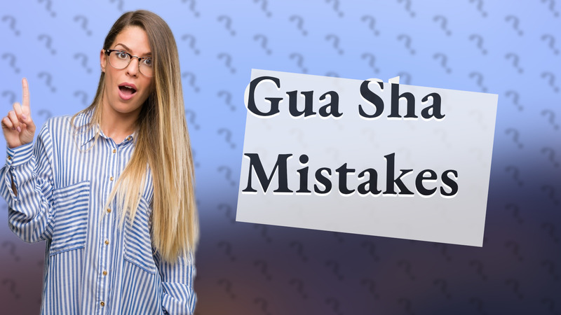 Gua Sha Mistakes