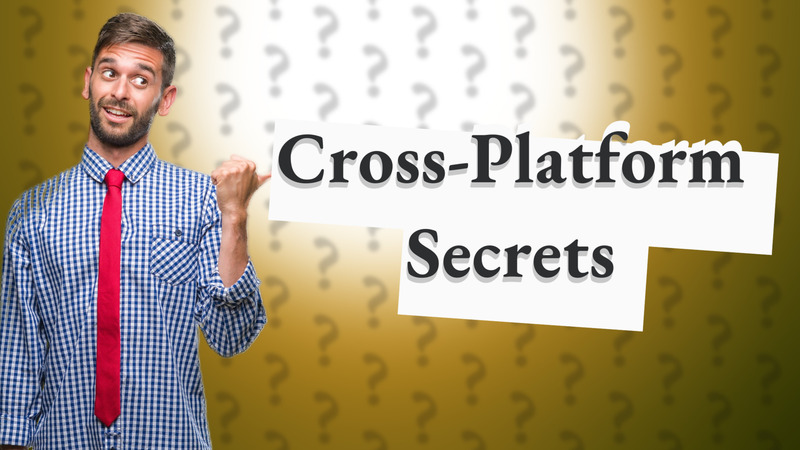 Cross-Platform Secrets