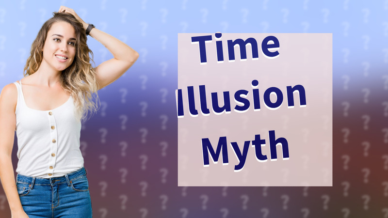 Time Illusion Myth