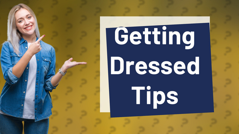 Getting Dressed Tips