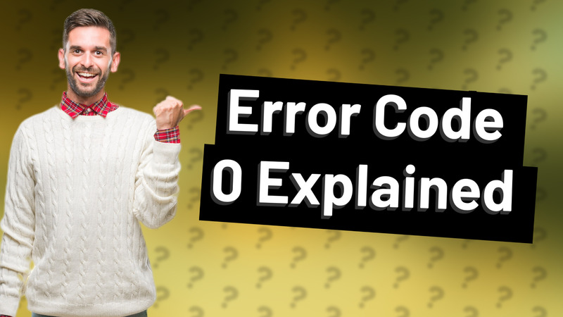 Error Code 0 Explained