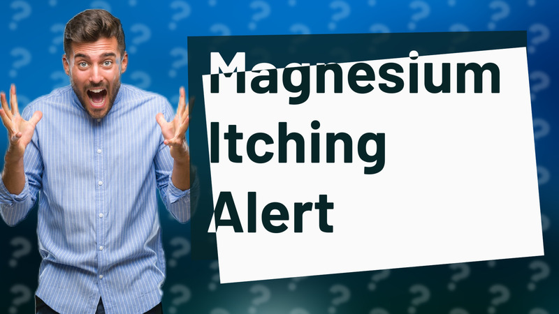 Magnesium Itching Alert