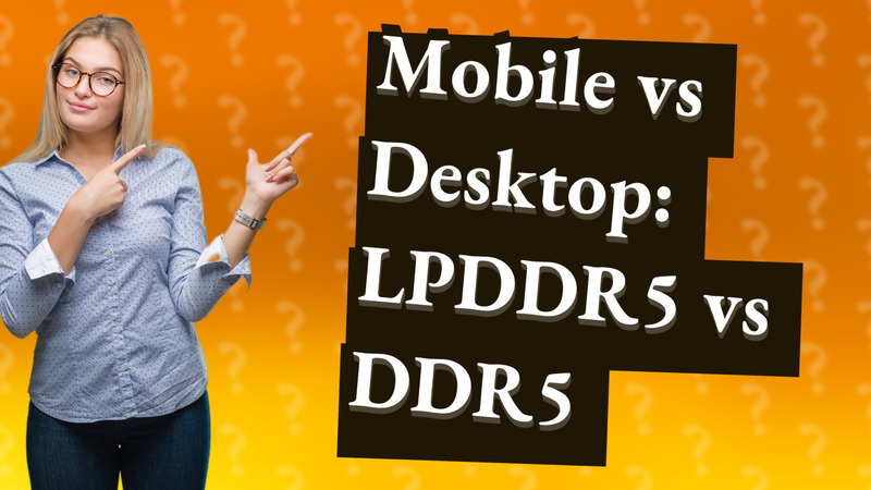Mobile vs Desktop: LPDDR5 vs DDR5