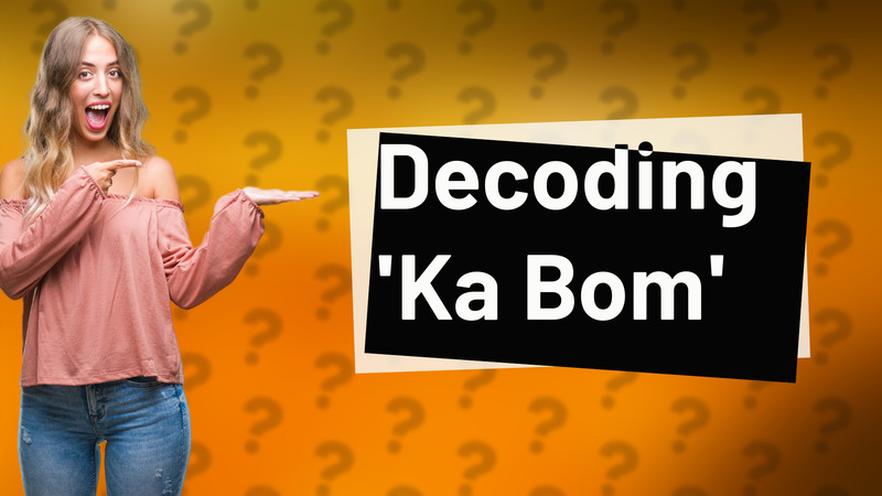 Decoding 'Ka Bom'