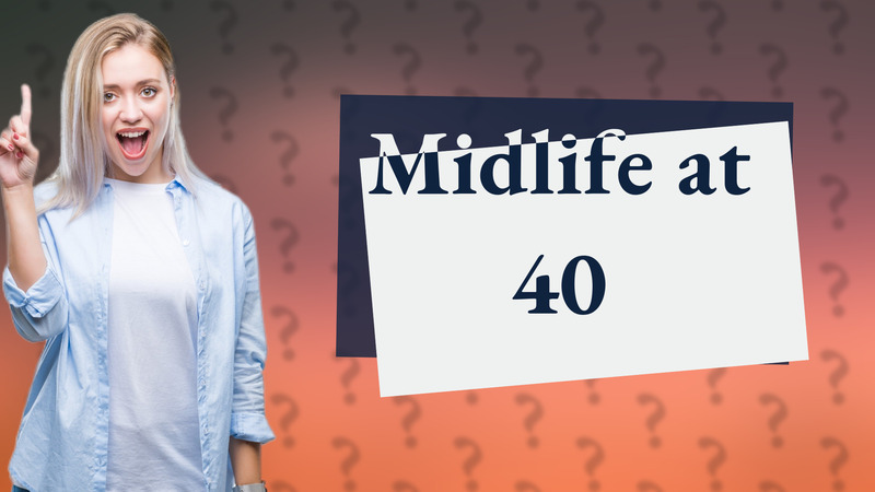 Midlife at 40