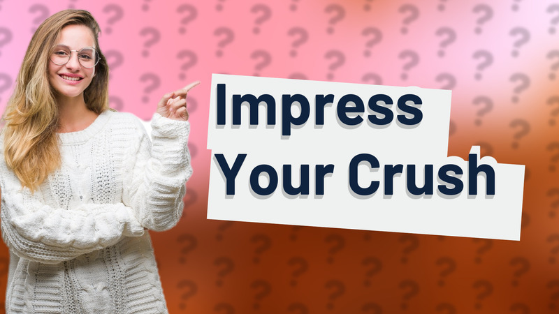Impress Your Crush