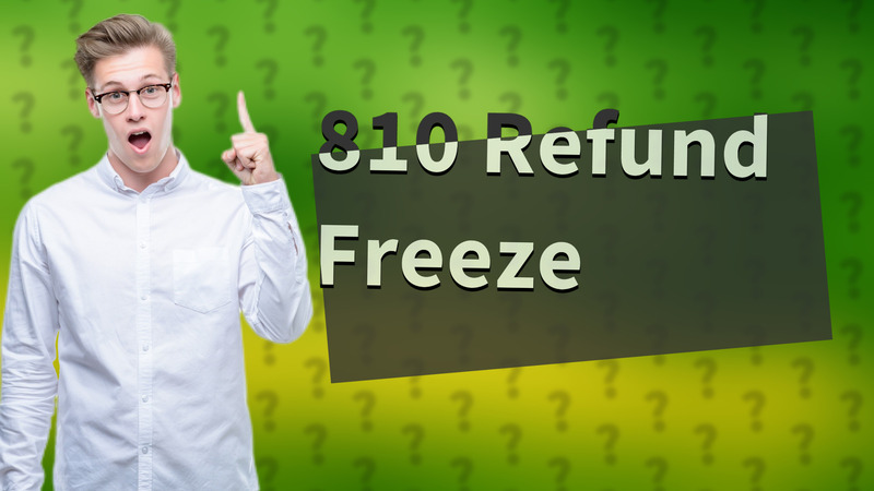 810 Refund Freeze