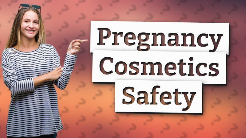 Pregnancy Cosmetics Safety
