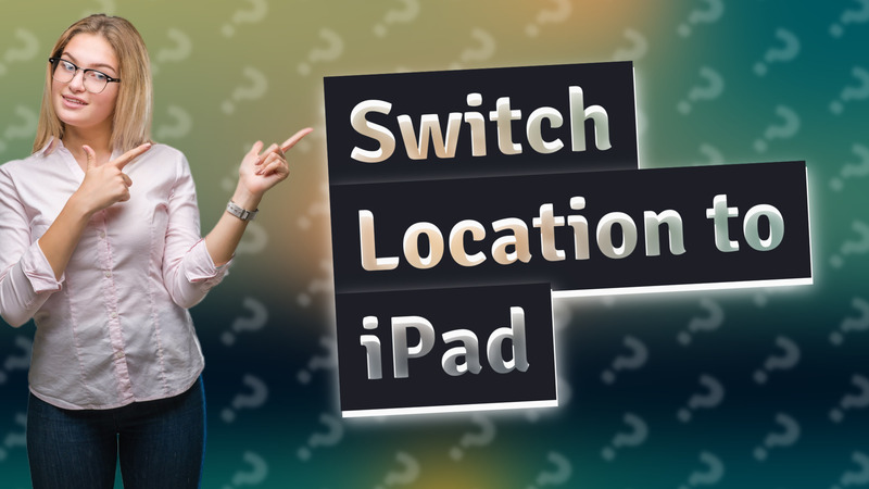 Switch Location to iPad