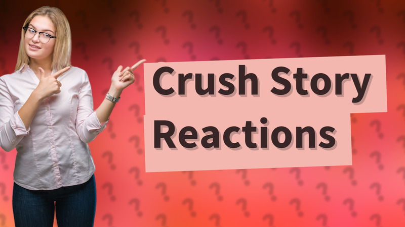 Crush Story Reactions