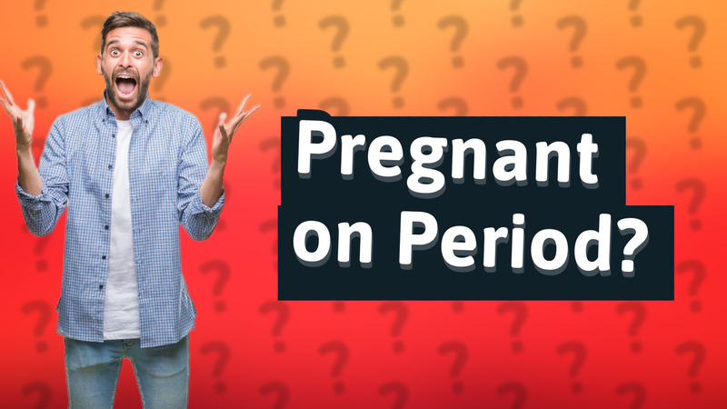 Pregnant on Period?