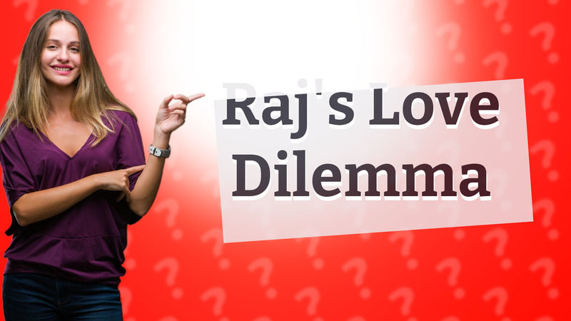 Raj's Love Dilemma
