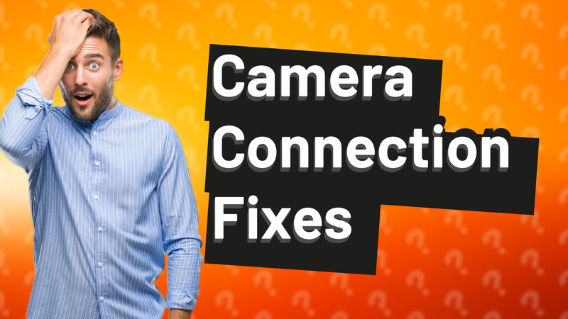 Camera Connection Fixes