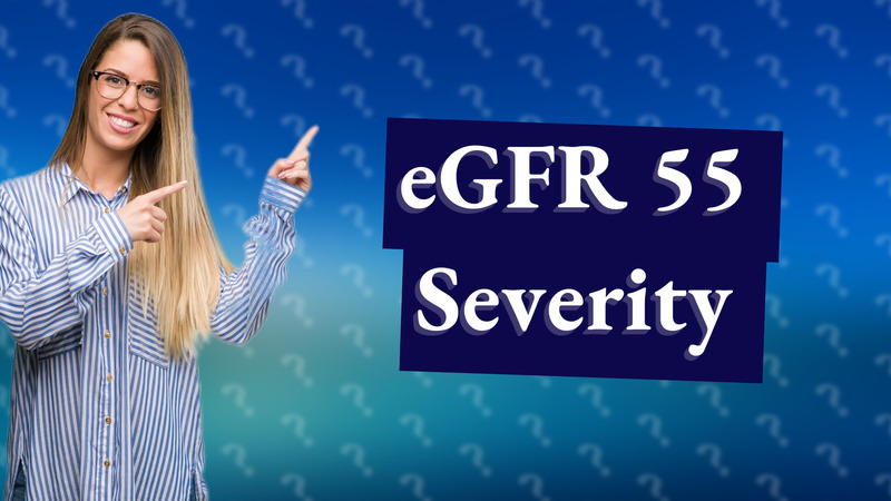 eGFR 55 Severity