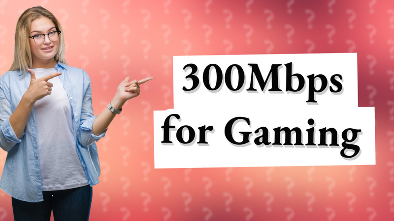 300Mbps for Gaming