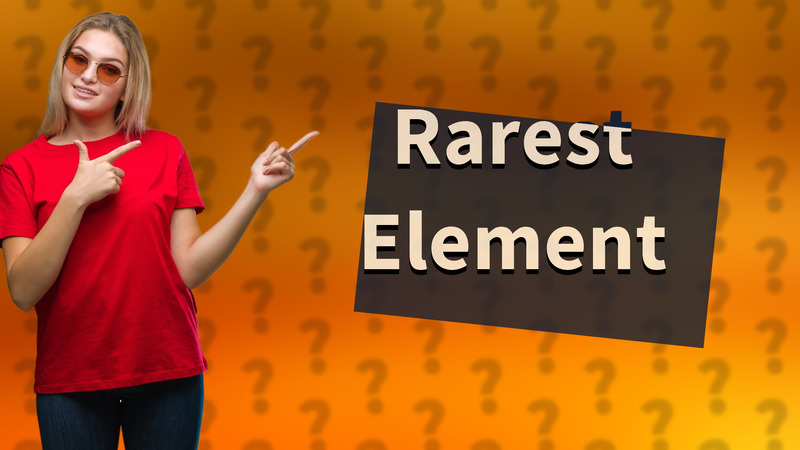 Rarest Element