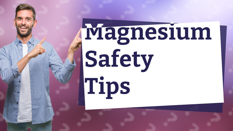 Magnesium Safety Tips
