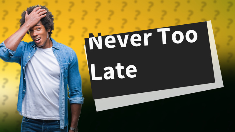 Never Too Late