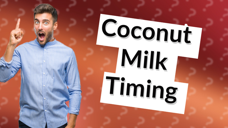 Coconut Milk Timing