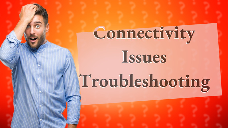 Connectivity Issues Troubleshooting