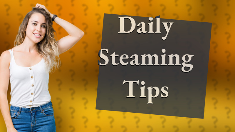 Daily Steaming Tips