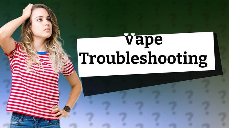 Vape Troubleshooting