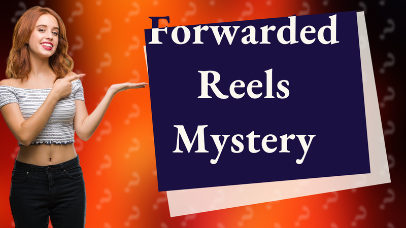 Forwarded Reels Mystery