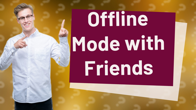 Offline Mode with Friends