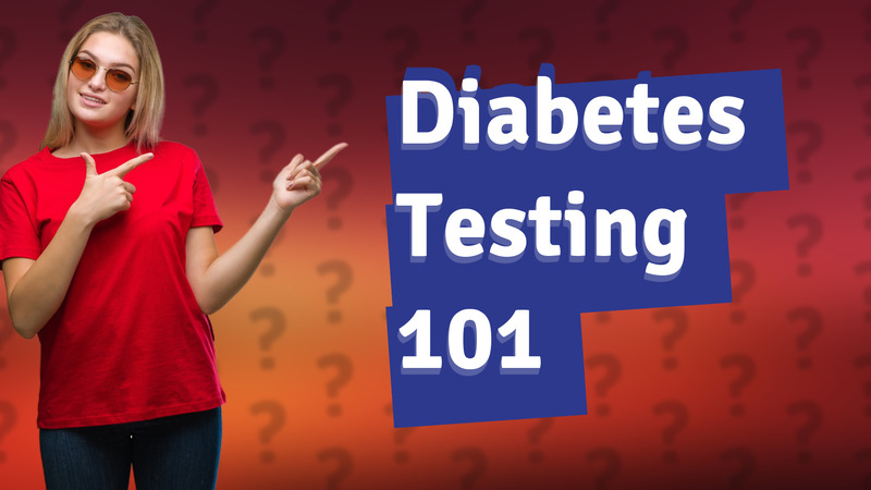 Diabetes Testing 101