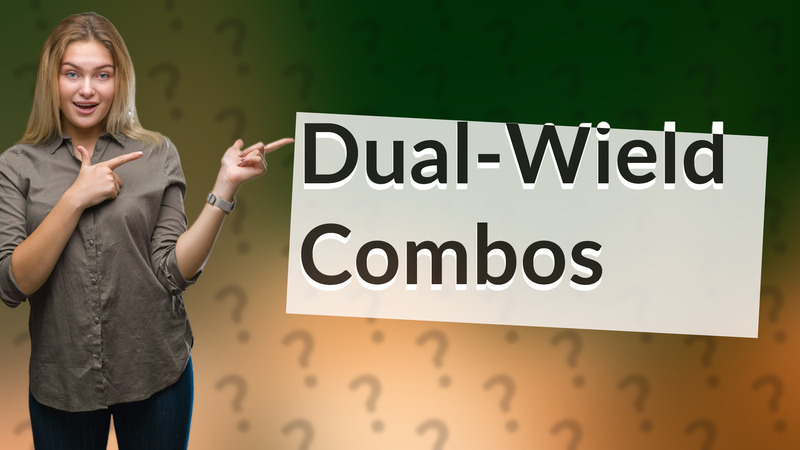 Dual-Wield Combos