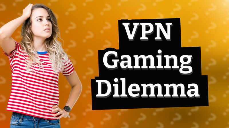 VPN Gaming Dilemma
