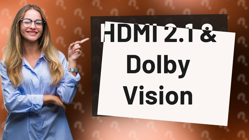 HDMI 2.1 & Dolby Vision