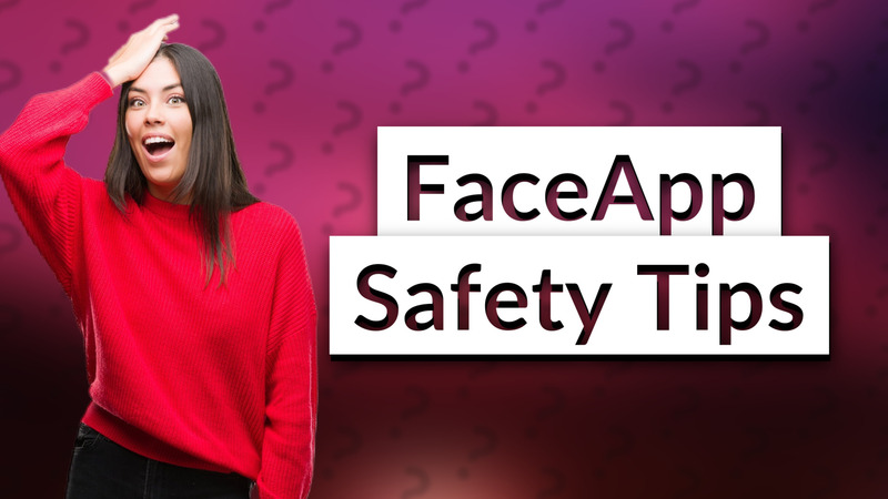 FaceApp Safety Tips