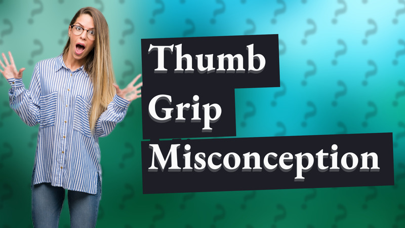 Thumb Grip Misconception