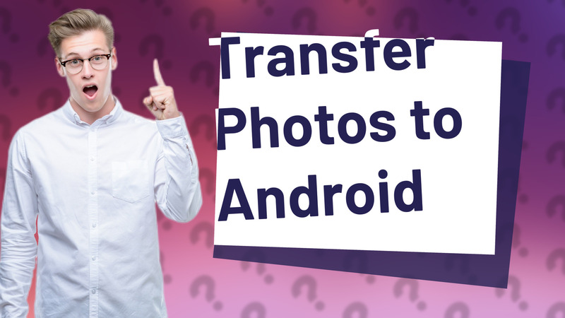 Transfer Photos to Android