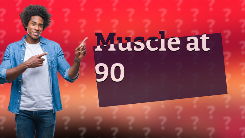 Muscle at 90