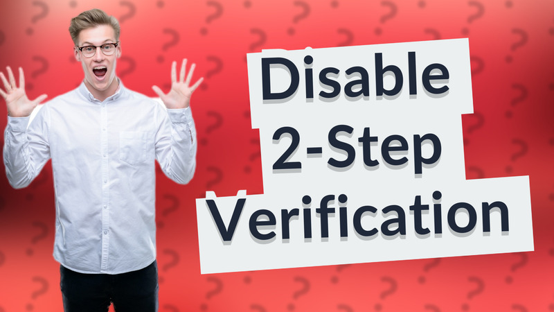 Disable 2-Step Verification