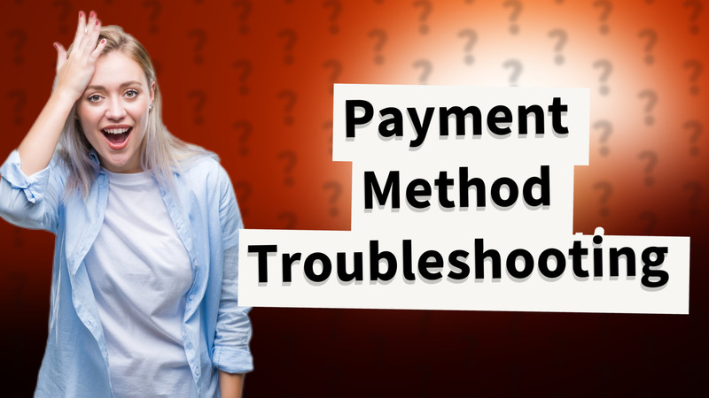 Payment Method Troubleshooting
