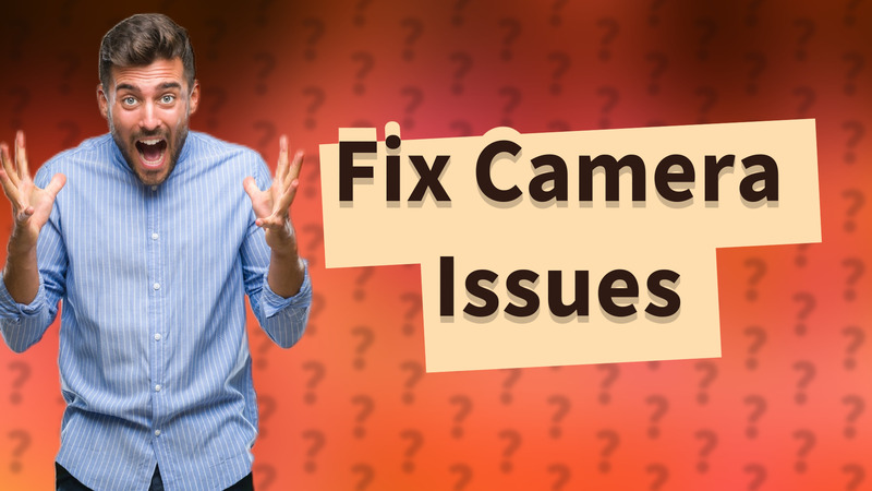 Fix Camera Issues