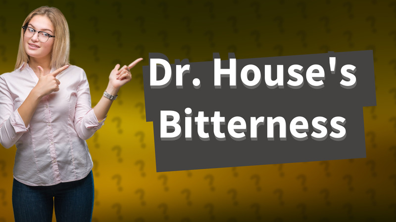 Dr. House's Bitterness
