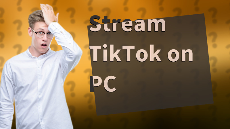 Stream TikTok on PC