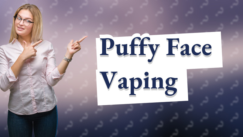 Puffy Face Vaping