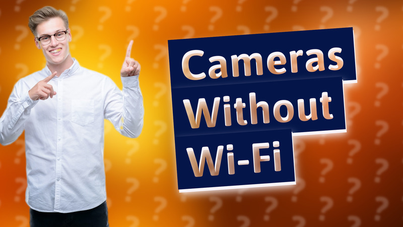 Cameras Without Wi-Fi
