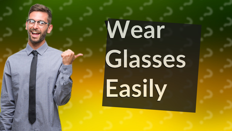 Wear Glasses Easily