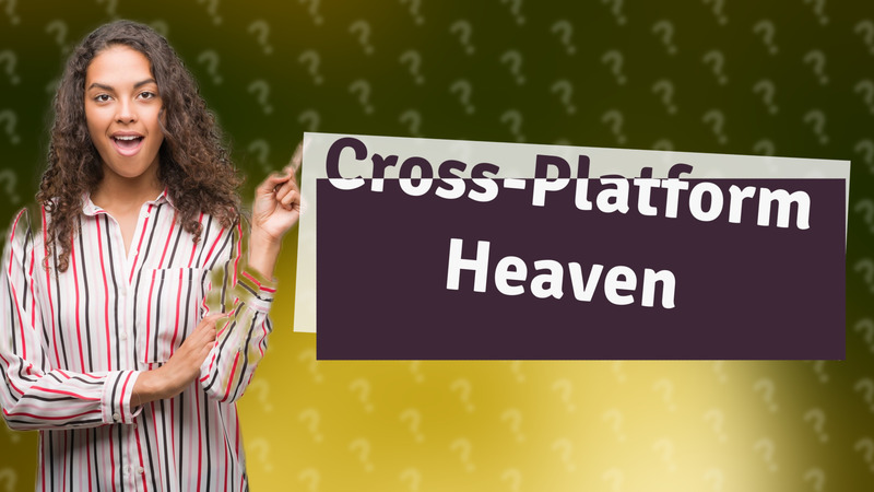 Cross-Platform Heaven