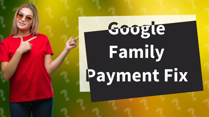 Google Family Payment Fix