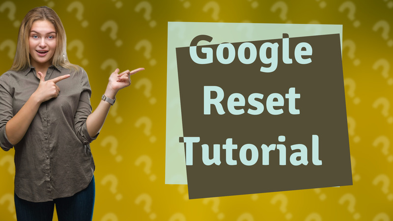 Google Reset Tutorial