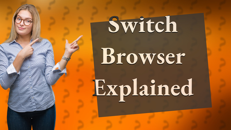 Switch Browser Explained