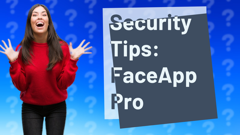 Security Tips: FaceApp Pro