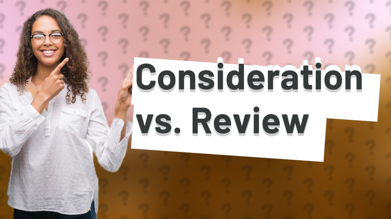 Consideration vs. Review